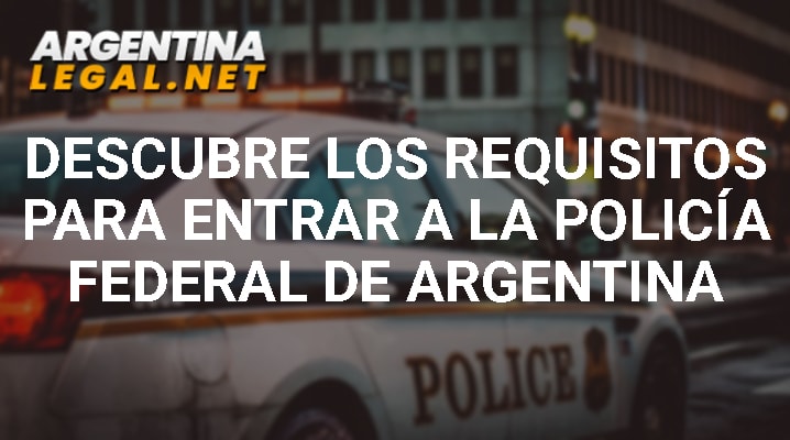 Descubre Los Requisitos Para Entrar a La Policía Federal De Argentina