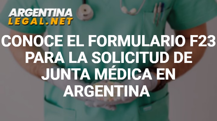 Conoce El Formulario F23 Para La Solicitud De Junta Médica En Argentina