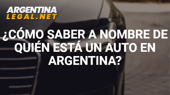 ¿Cómo Saber A Nombre De Quién Esta Un Auto En Argentina?
